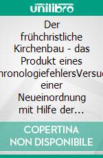 Der frühchristliche Kirchenbau - das Produkt eines ChronologiefehlersVersuch einer Neueinordnung mit Hilfe der HEINSOHN-These. E-book. Formato EPUB ebook di Michael Meisegeier