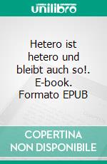 Hetero ist hetero und bleibt auch so!. E-book. Formato EPUB ebook di Volker Berg