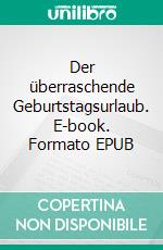 Der überraschende Geburtstagsurlaub. E-book. Formato EPUB ebook