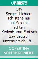 Gay Sexgeschichten: Ich stehe nur auf Sex mit echten KerlenHomo-Erotisch Gay deutsch unzensiert ab 18 Jahre. E-book. Formato EPUB ebook di Toni Pipers