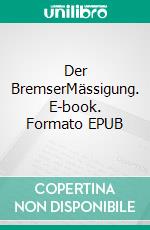 Der BremserMässigung. E-book. Formato EPUB ebook