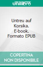 Untreu auf Korsika. E-book. Formato EPUB