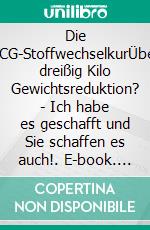 Die hCG-StoffwechselkurÜber dreißig Kilo Gewichtsreduktion? - Ich habe es geschafft und Sie schaffen es auch!. E-book. Formato EPUB ebook