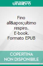 Fino all&apos;ultimo respiro. E-book. Formato EPUB ebook