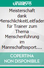 Meisterschaft dank MenschlichkeitLeitfaden für Trainer zum Thema Menschenführung im Mannschaftssport. E-book. Formato EPUB ebook di Tobias Mann