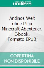 Andinos Welt ohne PiEin Minecraft-Abenteuer. E-book. Formato EPUB ebook di Jürgen Langhans