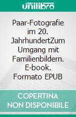 Paar-Fotografie im 20. JahrhundertZum Umgang mit Familienbildern. E-book. Formato EPUB ebook di Kurt Dröge