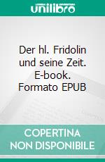 Der hl. Fridolin und seine Zeit. E-book. Formato EPUB ebook