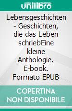 Lebensgeschichten - Geschichten, die das Leben schriebEine kleine Anthologie. E-book. Formato EPUB ebook di Günter Richter