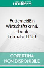 FutterneidEin Wirtschaftskrimi. E-book. Formato EPUB