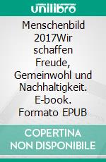 Menschenbild 2017Wir schaffen Freude, Gemeinwohl und Nachhaltigkeit. E-book. Formato EPUB ebook di Harry Petzoldt