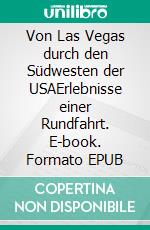 Von Las Vegas durch den Südwesten der USAErlebnisse einer Rundfahrt. E-book. Formato EPUB ebook di Petra Berneker