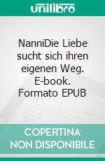 NanniDie Liebe sucht sich ihren eigenen Weg. E-book. Formato EPUB ebook di Juergen von Rehberg