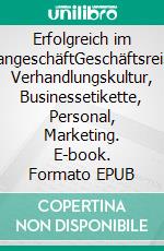 Erfolgreich im JapangeschäftGeschäftsreisen, Verhandlungskultur, Businessetikette, Personal, Marketing. E-book. Formato EPUB ebook