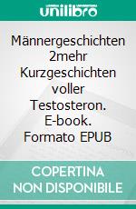 Männergeschichten 2mehr Kurzgeschichten voller Testosteron. E-book. Formato EPUB