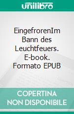 EingefrorenIm Bann des Leuchtfeuers. E-book. Formato EPUB ebook