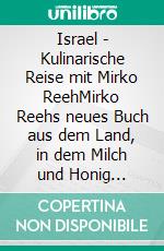 Israel - Kulinarische Reise mit Mirko ReehMirko Reehs neues Buch aus dem Land, in dem Milch und Honig fließen.. E-book. Formato EPUB ebook