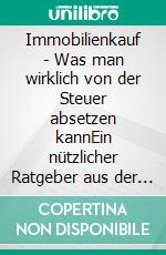 Immobilienkauf - Was man wirklich von der Steuer absetzen kannEin nützlicher Ratgeber aus der Beraterpraxis. E-book. Formato EPUB ebook