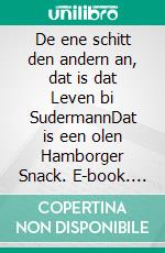 De ene schitt den andern an, dat is dat Leven bi SudermannDat is een olen Hamborger Snack. E-book. Formato EPUB ebook di Uwe Sudermann