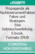 Propaganda als MachtinstrumentFakten, Fakes und Strategien. Eine Gebrauchsanleitung. E-book. Formato EPUB ebook