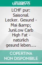 LCHF pur: Saisonal. Lecker. Gesund - Mai &amp; JuniLow Carb High Fat - natürlich gesund leben. E-book. Formato EPUB ebook