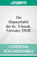 Die Klassenfahrt der 6c. E-book. Formato EPUB ebook