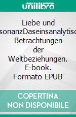 Liebe und ResonanzDaseinsanalytische Betrachtungen der Weltbeziehungen. E-book. Formato EPUB ebook