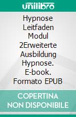 Hypnose Leitfaden Modul 2Erweiterte Ausbildung Hypnose. E-book. Formato EPUB
