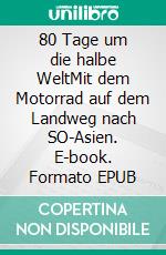 80 Tage um die halbe WeltMit dem Motorrad auf dem Landweg nach SO-Asien. E-book. Formato EPUB ebook di Thomas Becher