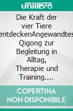 Die Kraft der vier Tiere entdeckenAngewandtes Qigong zur Begleitung in Alltag, Therapie und Training. E-book. Formato EPUB ebook di Gertrud Schröder