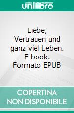 Liebe, Vertrauen und ganz viel Leben. E-book. Formato EPUB ebook