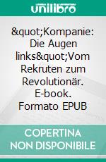 &quot;Kompanie: Die Augen links&quot;Vom Rekruten zum Revolutionär. E-book. Formato EPUB ebook