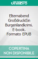 Elternabend GroßdruckEin Burgenlandkrimi. E-book. Formato EPUB ebook