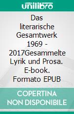 Das literarische Gesamtwerk 1969 - 2017Gesammelte Lyrik und Prosa. E-book. Formato EPUB ebook di Michael Heinen-Anders