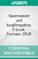 Sauerwasser und Jungfernpalme. E-book. Formato EPUB ebook