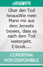Über den Tod hinausWie mein Mann mir aus dem Jenseits bewies, dass es nach dem Tod weitergeht. E-book. Formato EPUB ebook