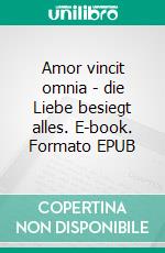 Amor vincit omnia - die Liebe besiegt alles. E-book. Formato EPUB ebook di Irina Jacobson