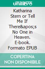 Katharina Stern or Tell Me If There's No One in Heaven. E-book. Formato EPUB ebook