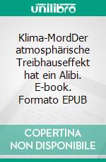 Klima-MordDer atmosphärische Treibhauseffekt hat ein Alibi. E-book. Formato EPUB ebook di Uli Weber