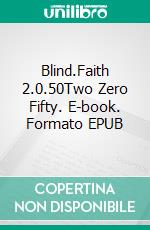 Blind.Faith 2.0.50Two Zero Fifty. E-book. Formato EPUB ebook di Tomasz Tatum