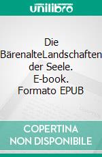 Die BärenalteLandschaften der Seele. E-book. Formato EPUB ebook di Silvia Hein