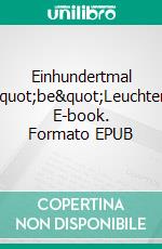 Einhundertmal &quot;be&quot;Leuchten. E-book. Formato EPUB ebook