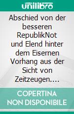 Abschied von der besseren RepublikNot und Elend hinter dem Eisernen Vorhang aus der Sicht von Zeitzeugen. E-book. Formato EPUB ebook di Wolfgang Link