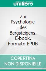 Zur Psychologie des Bergsteigens. E-book. Formato EPUB ebook di Ulrich Aufmuth