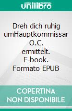 Dreh dich ruhig umHauptkommissar O.C. ermittelt. E-book. Formato EPUB