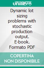 Dynamic lot sizing problems with stochastic production output. E-book. Formato PDF ebook di Michael Kirste