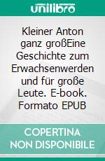 Kleiner Anton ganz großEine Geschichte zum Erwachsenwerden und für große Leute. E-book. Formato EPUB ebook di Silke Müller