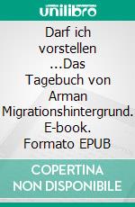 Darf ich vorstellen ...Das Tagebuch von Arman Migrationshintergrund. E-book. Formato EPUB