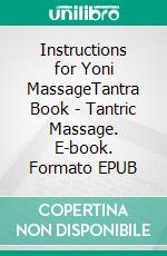 Instructions for Yoni MassageTantra Book - Tantric Massage. E-book. Formato EPUB ebook