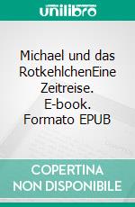 Michael und das RotkehlchenEine Zeitreise. E-book. Formato EPUB ebook di Brigitte Klotzsch